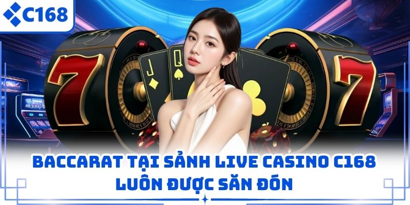 Baccarat tại sảnh Live Casino C168 luôn được săn đón