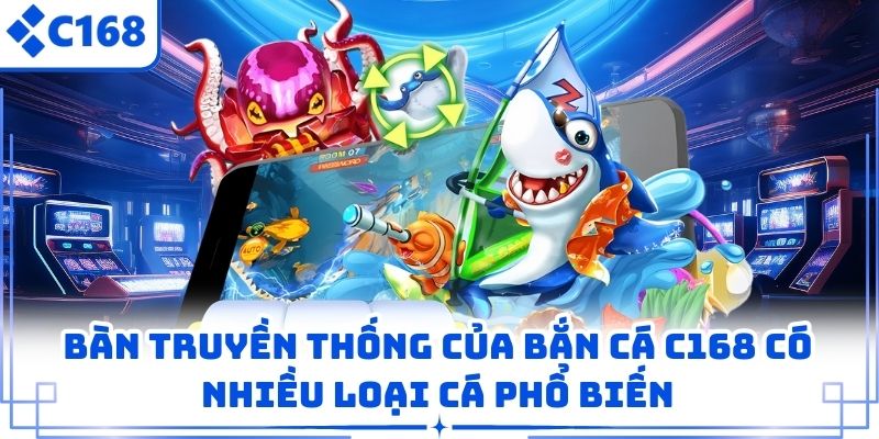 Bàn truyền thống của bắn cá C168 có nhiều loại cá phổ biến