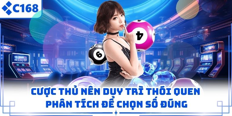 Cược thủ nên duy trì thói quen phân tích để chọn số đúng