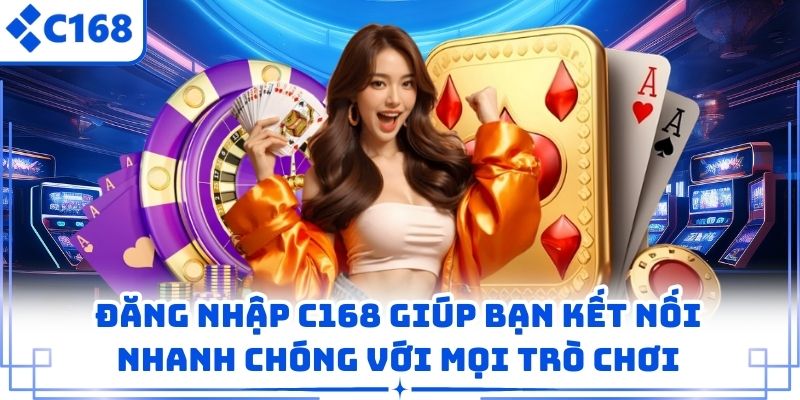 Đăng Nhập C168 Giúp Bạn Kết Nối Nhanh Chóng Với Mọi Trò Chơi