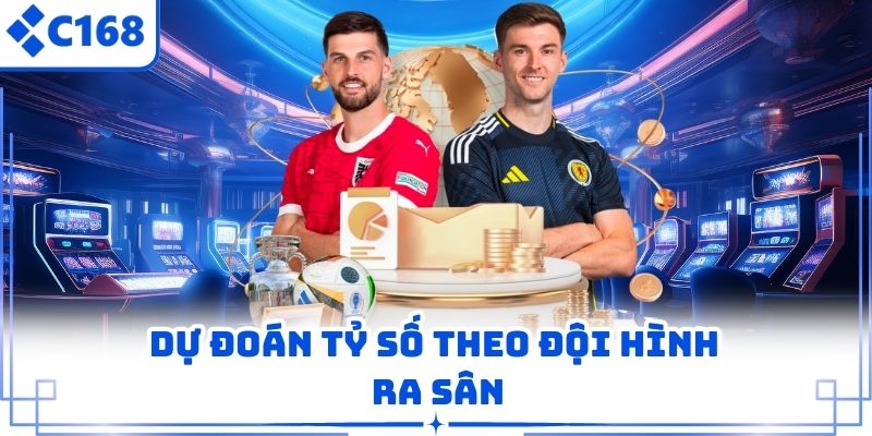 Dự đoán tỷ số theo đội hình ra sân