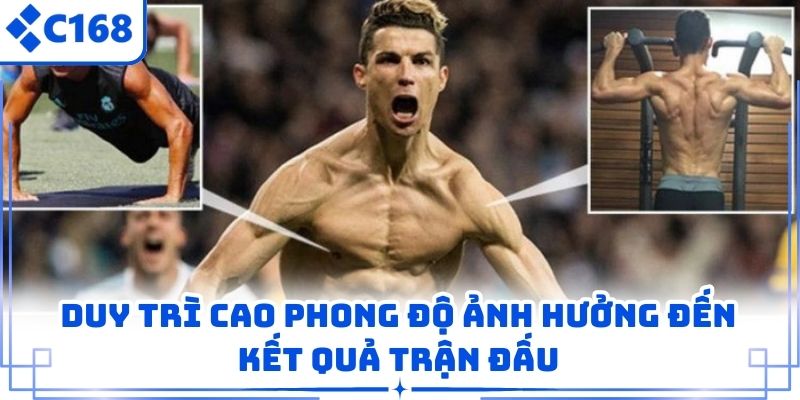 Duy trì cao phong độ ảnh hưởng đến kết quả trận đấu