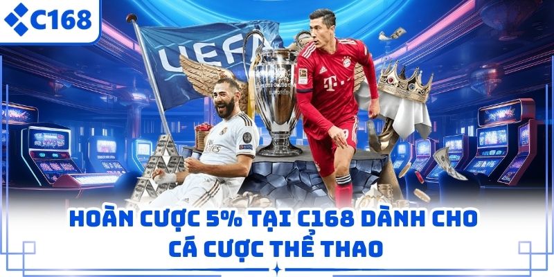 Hoàn Cược 5% tại C168 dành cho cá cược thể thao