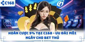 Hoàn Cược 5% Tại C168 – Ưu Đãi Mỗi Ngày Cho Bet Thủ