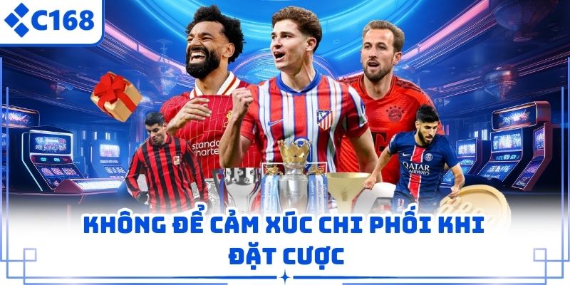 Không để cảm xúc chi phối khi đặt cược