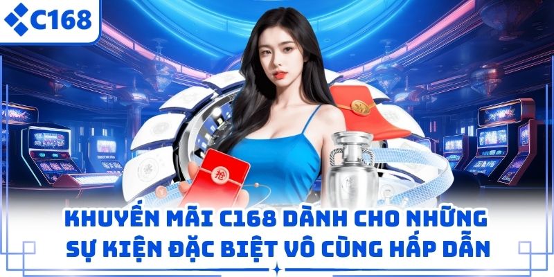 Khuyến mãi C168 dành cho những sự kiện đặc biệt vô cùng hấp dẫn