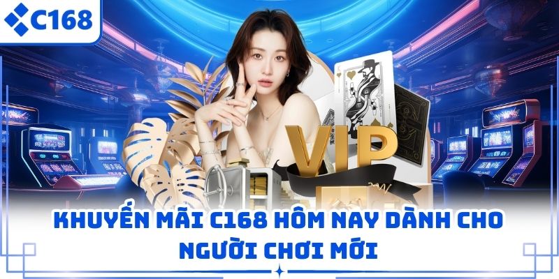 Khuyến mãi C168 hôm nay dành cho người chơi mới