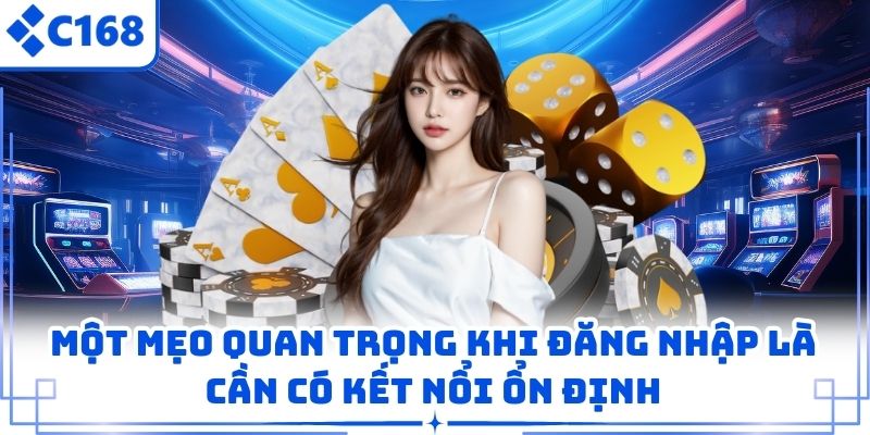 Một mẹo quan trọng khi đăng nhập là cần có kết nổi ổn định
