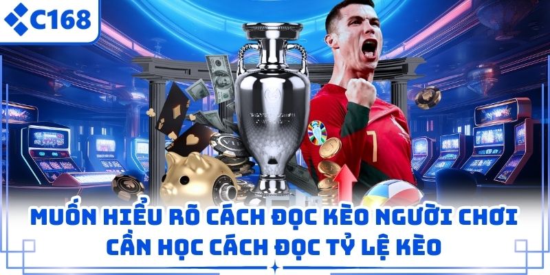 Muốn hiểu rõ cách đọc kèo người chơi cần học cách đọc tỷ lệ kèo