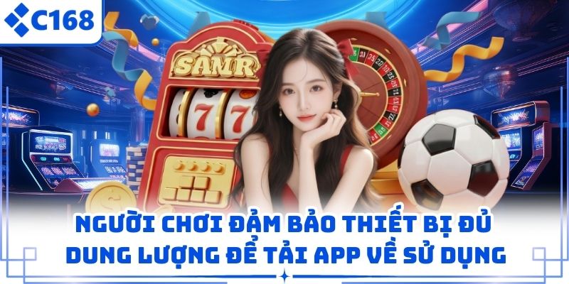 Người chơi đảm bảo thiết bị đủ dung lượng để tải app về sử dụng