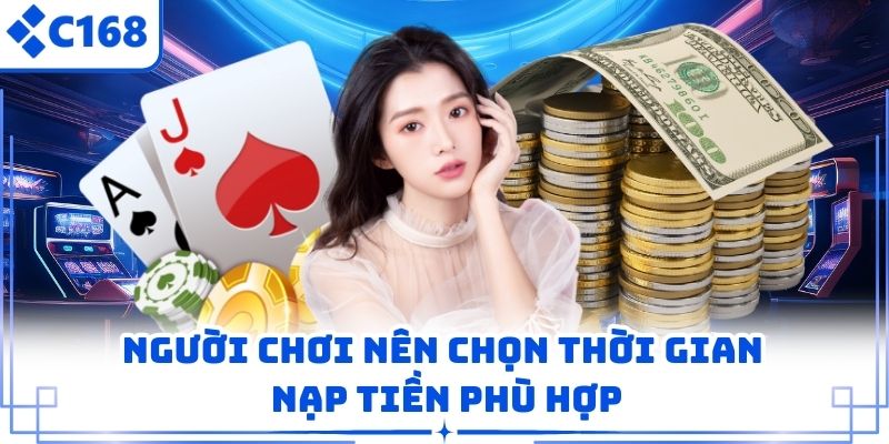 Người chơi nên chọn thời gian nạp tiền phù hợp