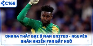 Onana Thất Bại Ở Man United – Nguyên Nhân Khiến Fan Bất Ngờ