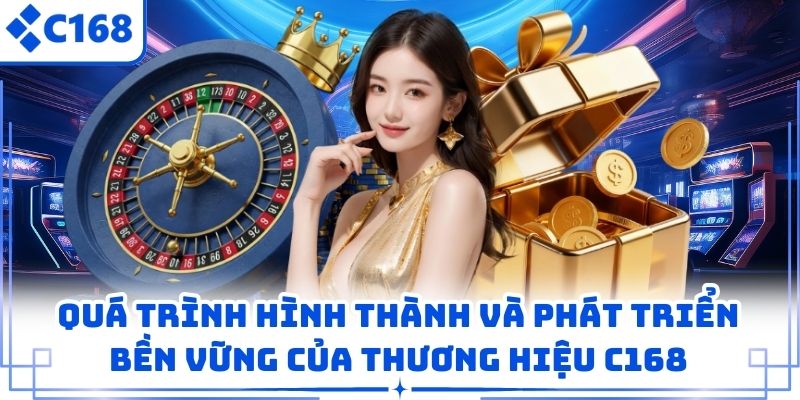 Quá trình hình thành và phát triển bền vững của thương hiệu C168.
