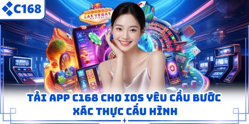 Tải app c168 cho ios yêu cầu bước xác thực cấu hình