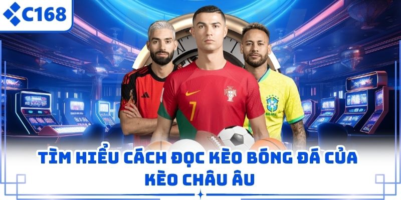 Tìm hiểu cách đọc kèo bóng đá của kèo Châu Âu