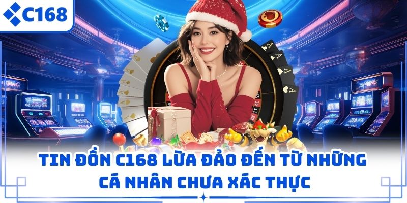 Tin đồn C168 lừa đảo đến từ những cá nhân chưa xác thực