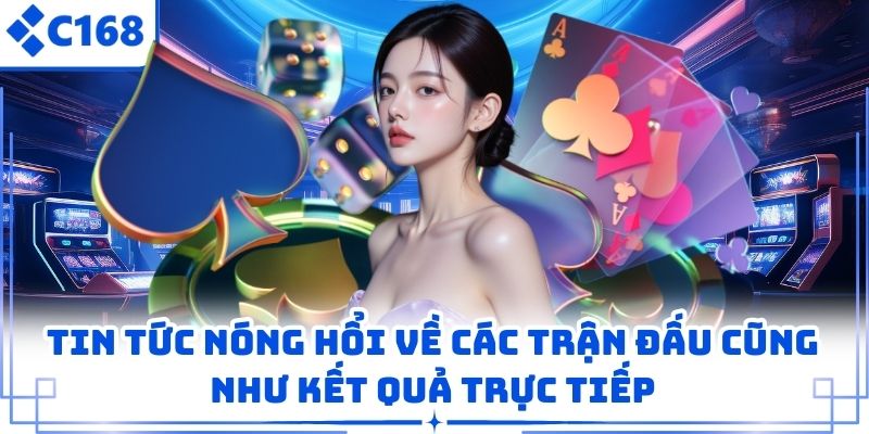 Tin tức nóng hổi về các trận đấu cũng như kết quả trực tiếp